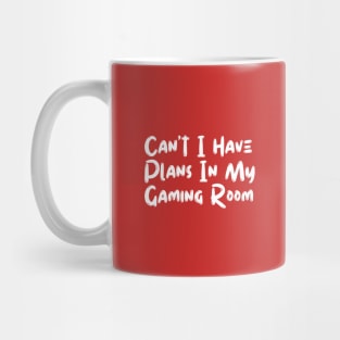 Can't I Have Plans In My Gaming Room Mug